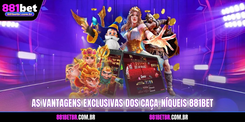 As vantagens exclusivas dos caça-níqueis 881BET
