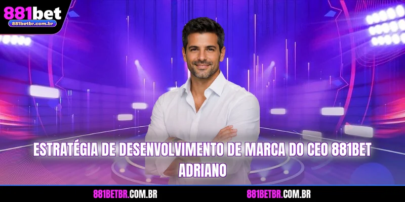 Estratégia de desenvolvimento de marca do CEO 881BET Adriano