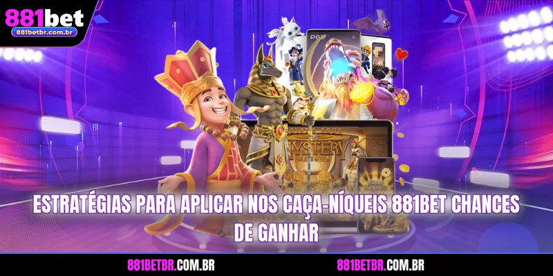 Estratégias para aplicar nos caça-níqueis 881BET chances de ganhar
