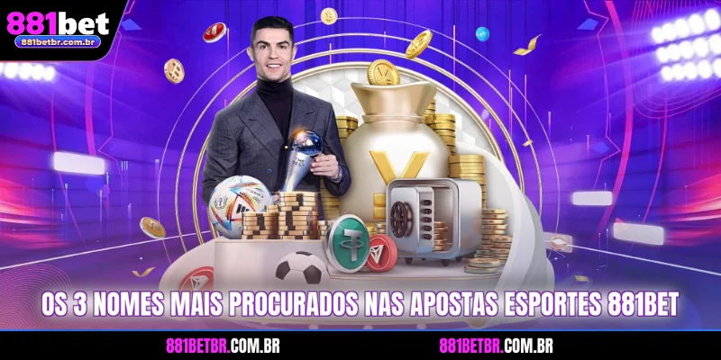 Os 3 nomes mais procurados nas apostas esportes 881BET