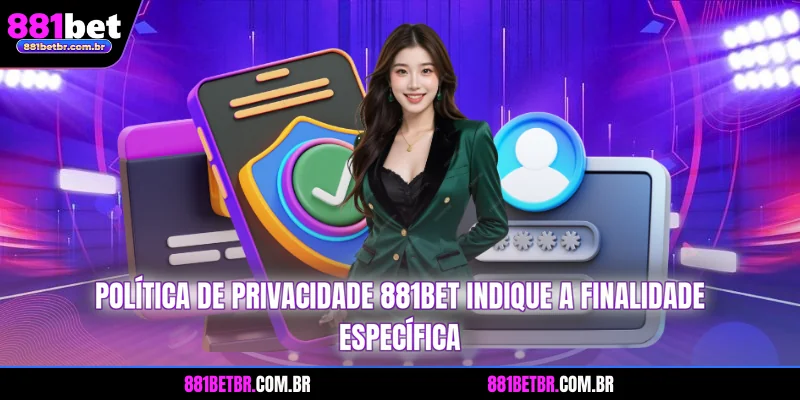 Política de privacidade 881BET indique a finalidade específica